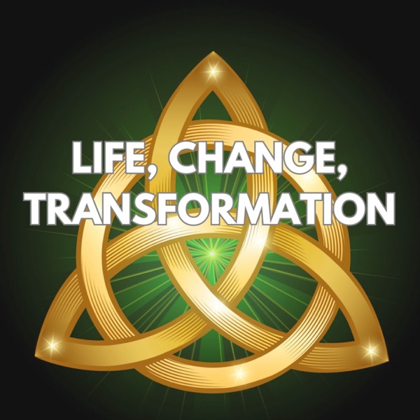 Life, Change, Transformation